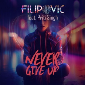 FILIPOVIC CGN FEAT. PRITI SINGH - NEVER GIVE UP